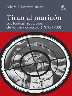 cover image of Tiran al maricón. Los fantasmas "queer" de la democracia (1970-1988)